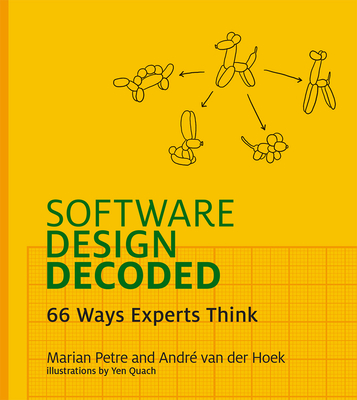 Software Design Decoded: 66 Ways Experts Think - Petre, Marian, and Van Der Hoek, Andre