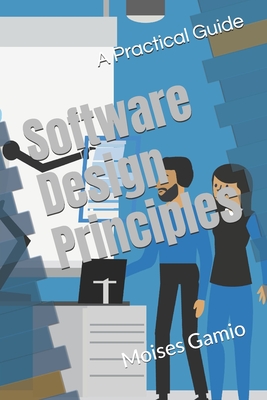 Software Design Principles: A Practical Guide - Gamio, Moises