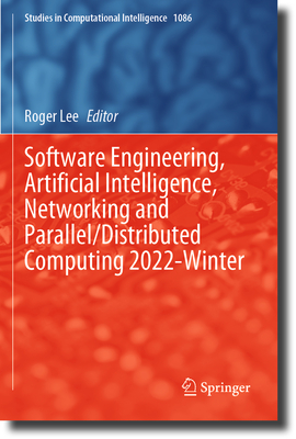 Software Engineering, Artificial Intelligence, Networking and Parallel/Distributed Computing 2022-Winter - Lee, Roger (Editor)
