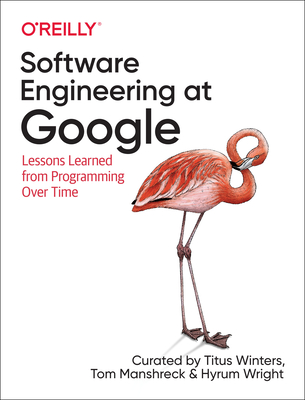 Software Engineering at Google: Lessons Learned from Programming Over Time - Winters, Titus, and Wright, Hyrum, and Manshrek, Tom