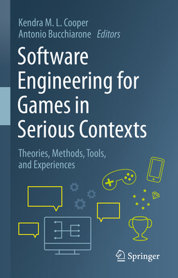 Software Engineering for Games in Serious Contexts: Theories, Methods, Tools, and Experiences - Cooper, Kendra M L (Editor), and Bucchiarone, Antonio (Editor)