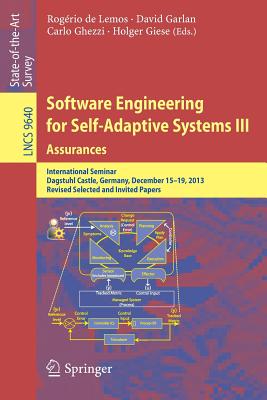 Software Engineering for Self-Adaptive Systems III. Assurances: International Seminar, Dagstuhl Castle, Germany, December 15-19, 2013, Revised Selected and Invited Papers - de Lemos, Rogrio (Editor), and Garlan, David (Editor), and Ghezzi, Carlo (Editor)