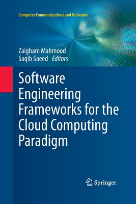 Software Engineering Frameworks for the Cloud Computing Paradigm - Mahmood, Zaigham (Editor), and Saeed, Saqib (Editor)