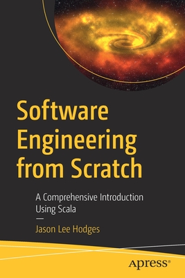 Software Engineering from Scratch: A Comprehensive Introduction Using Scala - Hodges, Jason Lee