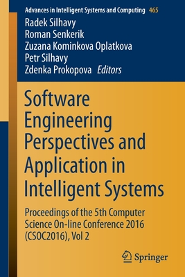 Software Engineering Perspectives and Application in Intelligent Systems: Proceedings of the 5th Computer Science On-line Conference 2016 (CSOC2016), Vol 2 - Silhavy, Radek (Editor), and Senkerik, Roman (Editor), and Oplatkova, Zuzana Kominkova (Editor)