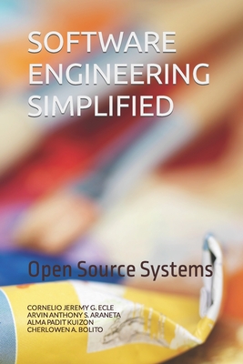 Software Engineering Simplified: Open Source Systems - Araneta, Arvin Anthony S, and Kuizon, Alma Padit, and Bolito, Cherlowen A