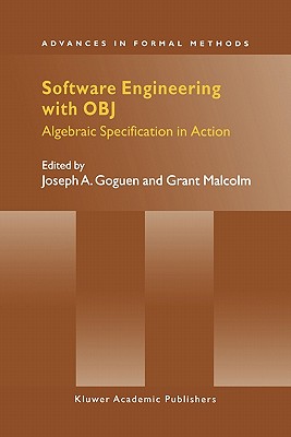 Software Engineering with OBJ: Algebraic Specification in Action - Goguen, Joseph A. (Editor), and Malcolm, Grant (Editor)