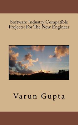 Software Industry Compatible Projects: For The New Engineer - Gupta, Varun