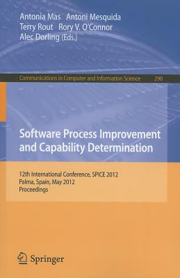 Software Process Improvement and Capability Determination: 12th International Conference, SPICE 2012, Palma de Mallorca, Spain, May 29-31, 2012. Proceedings - Mas, Antonia (Editor), and Mesquida, Antoni (Editor), and Rout, Terry (Editor)