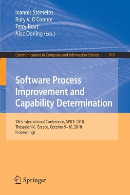 Software Process Improvement and Capability Determination: 18th International Conference, Spice 2018, Thessaloniki, Greece, October 9-10, 2018, Proceedings - Stamelos, Ioannis (Editor), and O'Connor, Rory V (Editor), and Rout, Terry (Editor)