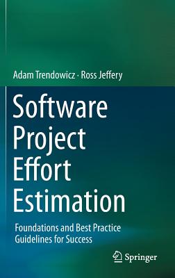 Software Project Effort Estimation: Foundations and Best Practice Guidelines for Success - Trendowicz, Adam, and Jeffery, Ross