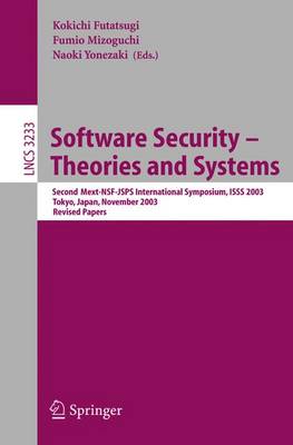 Software Security - Theories and Systems: Second Mext-Wsf-Jsps International Symposium, Isss 2003, Tokyo, Japan, November 4-6, 2003 - Futatsugi, Kokichi (Editor), and Mizoguchi, Fumio (Editor), and Yonezaki, Naoki (Editor)