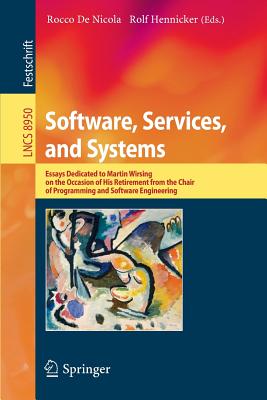 Software, Services, and Systems: Essays Dedicated to Martin Wirsing on the Occasion of His Retirement from the Chair of Programming and Software Engineering - De Nicola, Rocco (Editor), and Hennicker, Rolf (Editor)