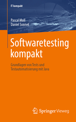 Softwaretesting Kompakt: Grundlagen Von Tests Und Testautomatisierung Mit Java - Moll, Pascal, and Sonnet, Daniel