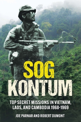 Sog Kontum: Top Secret Missions in Vietnam, Laos, and Cambodia, 1968-1969 - Parnar, Joe, and Dumont, Robert
