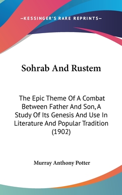 Sohrab And Rustem: The Epic Theme Of A Combat Between Father And Son, A Study Of Its Genesis And Use In Literature And Popular Tradition (1902) - Potter, Murray Anthony