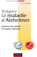Soigner La Maladie D'Alzheimer - Guidance Des Aidants Et Relation Soignante: Guidance Des Aidants Et Relation Soignante