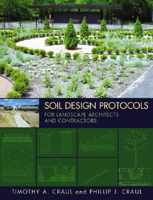 Soil Design Protocols for Landscape Architects and Contractors - Craul, Timothy A, and Craul, Phillip J