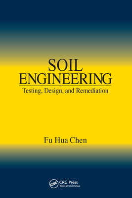 Soil Engineering: Testing, Design, and Remediation - Chen, Fu Hua
