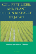 Soil, Fertilizer, and Plant Silicon Research in Japan - Ma, Jian Feng, and Takahashi, Eiichi