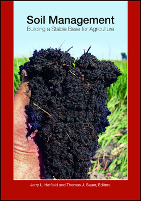 Soil Management: Building a Stable Base for Agriculture - Hatfield, Jerry L., and Sauer, Thomas J.