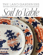 Soil to Table: The Land Gardeners: Recipes for Healthy Soil and Food