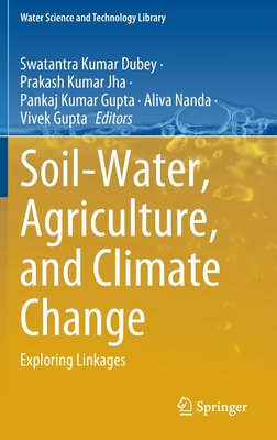 Soil-Water, Agriculture, and Climate Change: Exploring Linkages - Dubey, Swatantra Kumar (Editor), and Jha, Prakash Kumar (Editor), and Gupta, Pankaj Kumar (Editor)