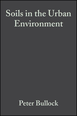 Soils in the Urban Environment - Bullock, Peter (Editor), and Gregory, Peter J, Prof. (Editor)