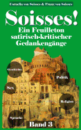 Soisses! Ein Feuilleton Satirisch-Kritischer Gedankengange Zu Gesellschaft, Geschichte, Politik, Religion Und Sex - Band 3 - Von Soisses, Franz, and Von Soisses, Cornelia, and Verlag, Soisses (Editor)