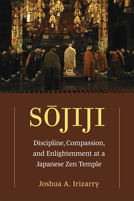 Sojiji: Discipline, Compassion, and Enlightenment at a Japanese Zen Temple Volume 94 - Irizarry, Joshua A