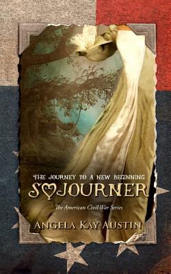 Sojourner: The Journey To A New Beginning - Austin, Angela Kay, and Jayde, Fiona (Cover design by), and Elliott, Leanore (Editor)