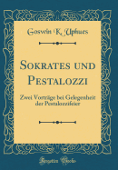 Sokrates Und Pestalozzi: Zwei Vortrge Bei Gelegenheit Der Pestalozzifeier (Classic Reprint)