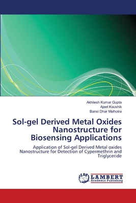 Sol-gel Derived Metal Oxides Nanostructure for Biosensing Applications - Gupta, Akhilesh Kumar, and Kaushik, Ajeet, and Malhotra, Bansi Dhar