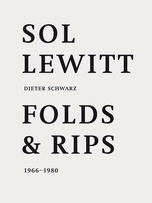 Sol LeWitt: Folds and Rips 1966-1980: Dieter Schwarz - Lewitt, Sol (Artist), and Schwarz, Dieter (Text by)