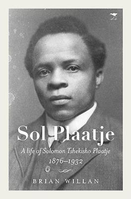 Sol Plaatje: A life of Solomon Tshekisho Plaatje 1876-1932 - Willan, Brian