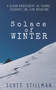 Solace Of Winter: A Season Backcountry Ski Touring Colorado's San Juan Mountains