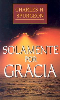 Solamente Por Gracia - Spurgeon, Charles