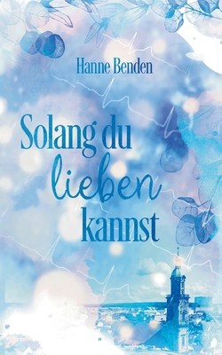 Solang du lieben kannst - Benden, Hanne