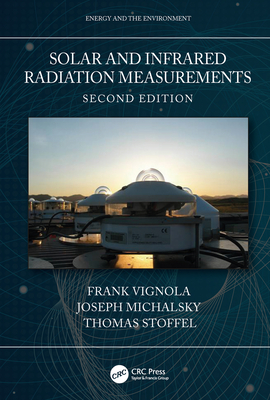 Solar and Infrared Radiation Measurements, Second Edition - Vignola, Frank, and Michalsky, Joseph, and Stoffel, Thomas