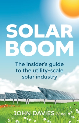 Solar Boom: The insider's guide to the utility - scale solar industry - Davies, John