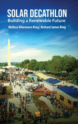 Solar Decathlon: Building a Renewable Future - King, Melissa Digennaro, and King, Richard James