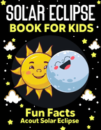 Solar Eclipse Book for kids: Fun Facts About Solar Eclipse, Fun and Educational Information, Instructions And Guidelines For Awareness, Solar Eclipse Guide 2024