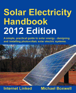 Solar Electricity Handbook: A Simple Practical Guide to Solar Energy - Designing and Installing Photovoltaic Solar Electric Systems