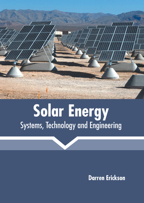 Solar Energy: Systems, Technology and Engineering - Erickson, Darren (Editor)