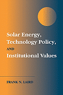 Solar Energy, Technology Policy, and Institutional Values - Laird, Frank N