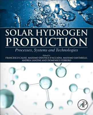 Solar Hydrogen Production: Processes, Systems and Technologies - Calise, Francesco (Editor), and Dentice D'Accadia, Massimo (Editor), and Santarelli, Massimo (Editor)