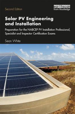 Solar Pv Engineering and Installation: Preparation for the Nabcep Pv Installation Professional, Specialist and Inspector Certification Exams - White, Sean