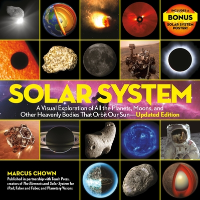 Solar System: A Visual Exploration of All the Planets, Moons, and Other Heavenly Bodies That Orbit Our Sun--Updated Edition - Chown, Marcus