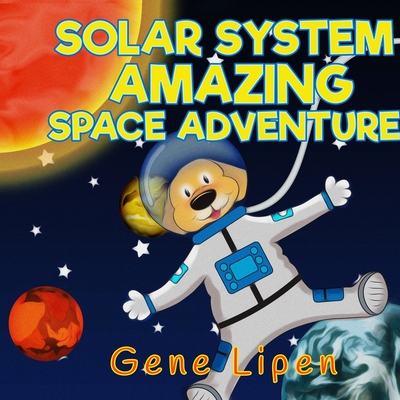 Solar System Amazing Space Adventure: picture book for kids of all ages - Lipen, Gene, and Rees, Jennifer (Editor)