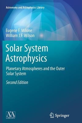 Solar System Astrophysics: Planetary Atmospheres and the Outer Solar System - Milone, Eugene F, and Wilson, William J F